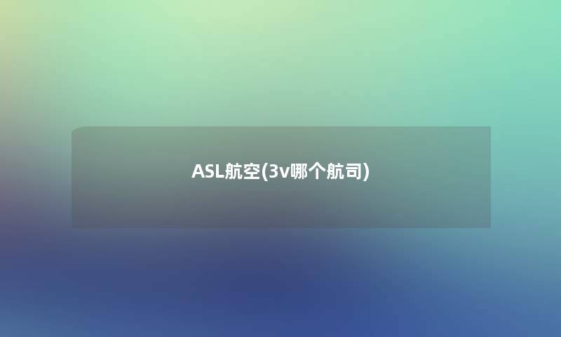 ASL航空(3v哪个航司)