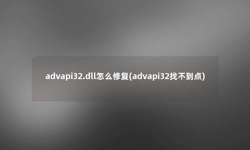 advapi32.dll怎么修复(advapi32找不到点)