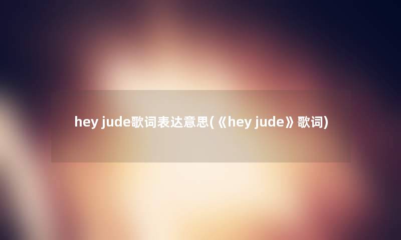 hey jude歌词表达意思(《hey jude》歌词)