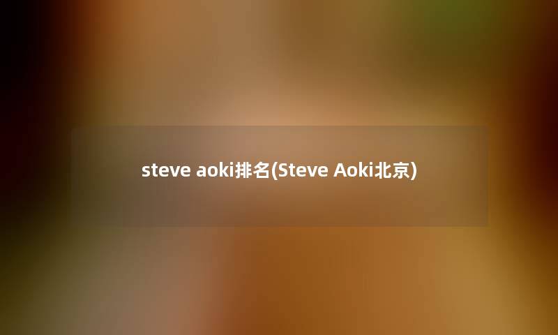 steve aoki推荐(Steve Aoki北京)