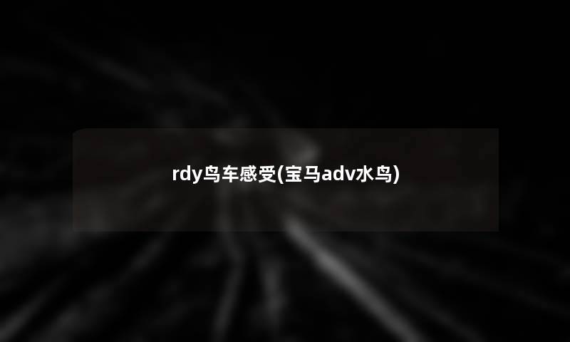 rdy鸟车感受(宝马adv水鸟)