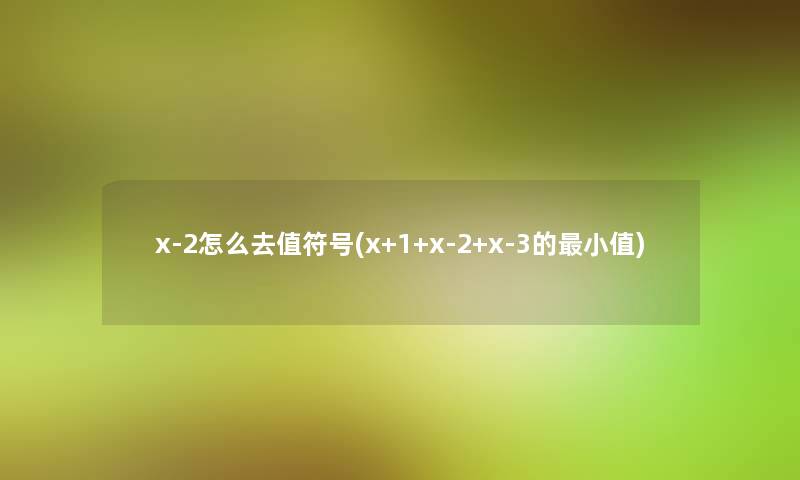 x-2怎么去值符号(x+1+x-2+x-3的小值)