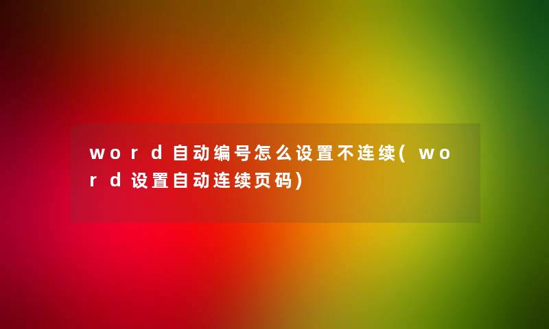 word自动编号怎么设置不连续(word设置自动连续页码)