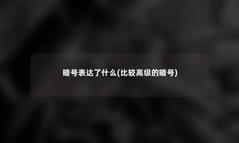 暗号表达了什么(比较高级的暗号)