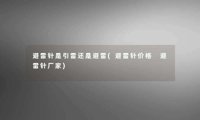 避雷针是引雷还是避雷(避雷针价格 避雷针厂家)