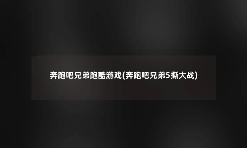 奔跑吧兄弟跑酷游戏(奔跑吧兄弟5撕大战)