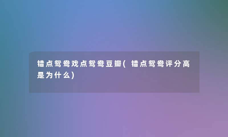 错点鸳鸯戏点鸳鸯豆瓣(错点鸳鸯评分高是为什么)