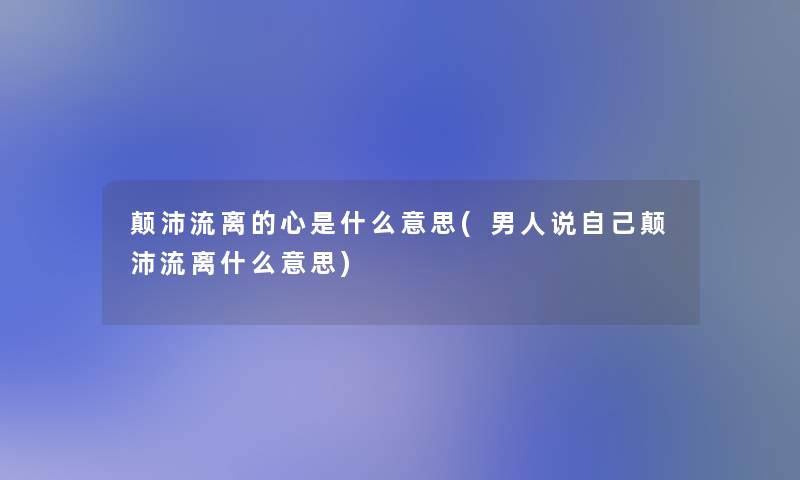 颠沛流离的心是什么意思(男人说自己颠沛流离什么意思)