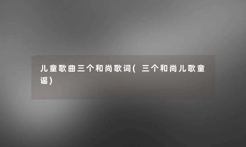 儿童歌曲三个和尚歌词(三个和尚儿歌童谣)