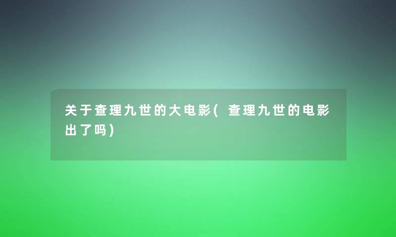 关于查理九世的大电影(查理九世的电影出了吗)