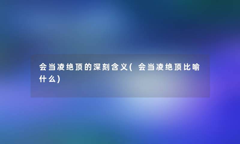 会当凌绝顶的深刻含义(会当凌绝顶比喻什么)