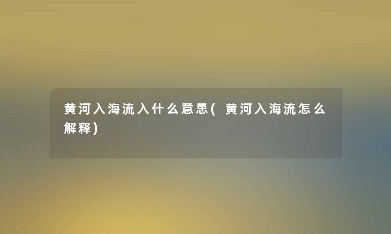 黄河入海流入什么意思(黄河入海流怎么解释)