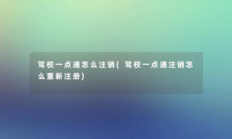 驾校一点通怎么注销(驾校一点通注销怎么重新注册)