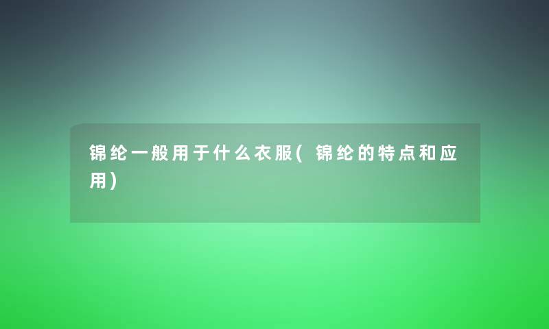 锦纶一般用于什么衣服(锦纶的特点和应用)