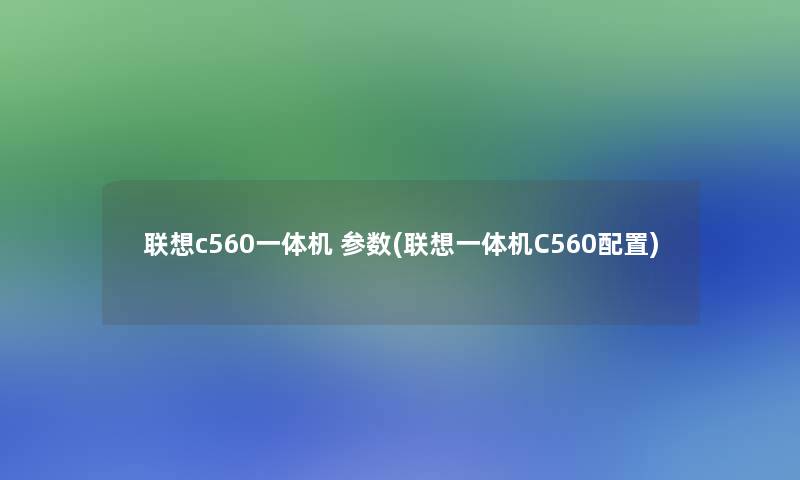 联想c560一体机 参数(联想一体机C560配置)