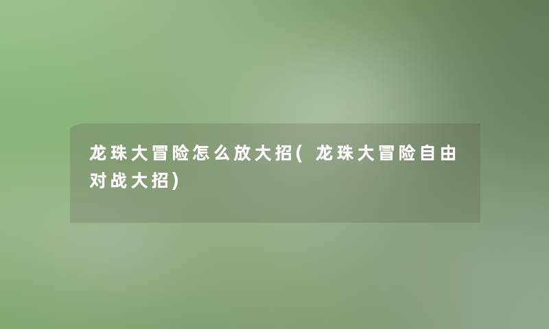 龙珠大冒险怎么放大招(龙珠大冒险自由对战大招)