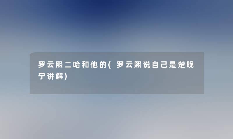 罗云熙二哈和他的(罗云熙说自己是楚晚宁讲解)