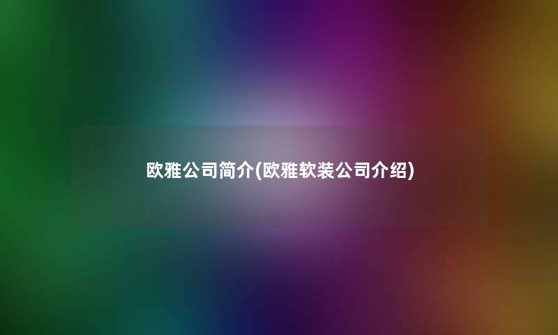 欧雅公司简介(欧雅软装公司介绍)