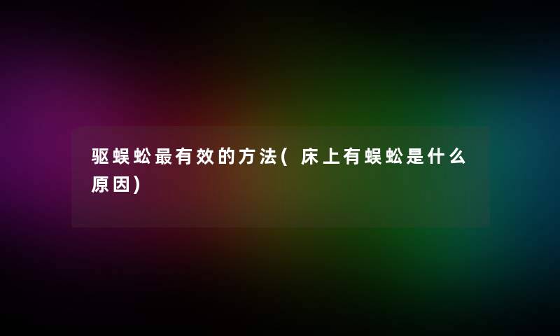 驱蜈蚣有效的方法(床上有蜈蚣是什么原因)