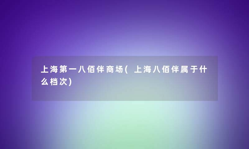 上海第一八佰伴商场(上海八佰伴属于什么档次)