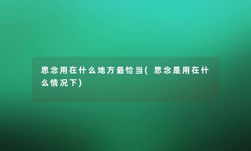 思念用在什么地方恰当(思念是用在什么情况下)