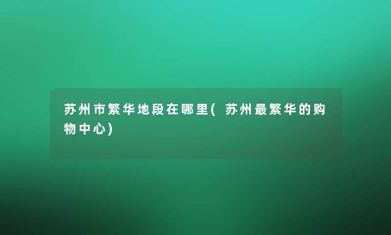 苏州市繁华地段在哪里(苏州繁华的购物中心)