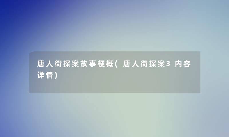 唐人街探案故事梗概(唐人街探案3内容详情)