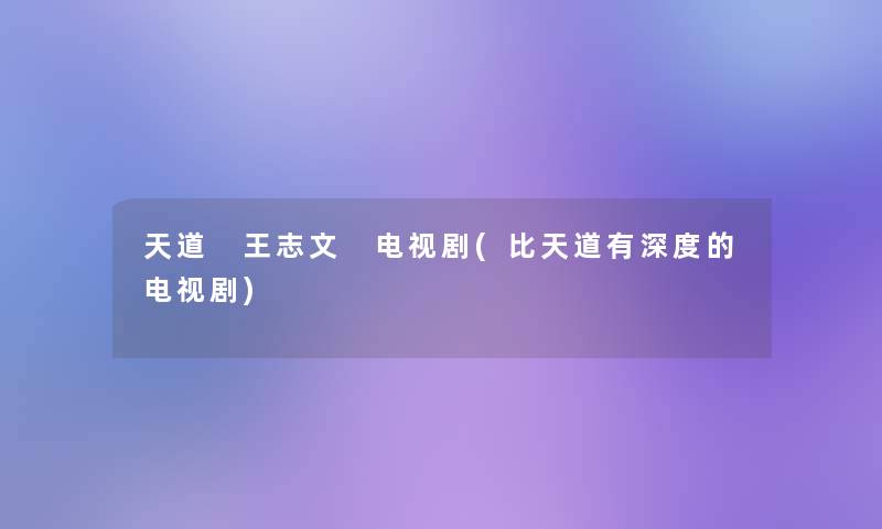 天道 王志文 电视剧(比天道有深度的电视剧)