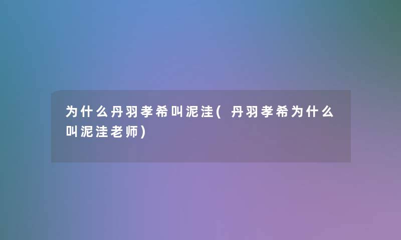 为什么丹羽孝希叫泥洼(丹羽孝希为什么叫泥洼老师)