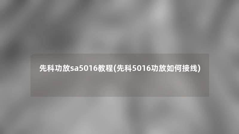 先科功放sa5016教程(先科5016功放如何接线)