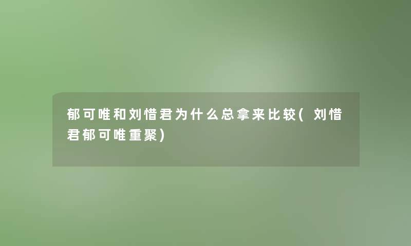 郁可唯和刘惜君为什么总拿来比较(刘惜君郁可唯重聚)