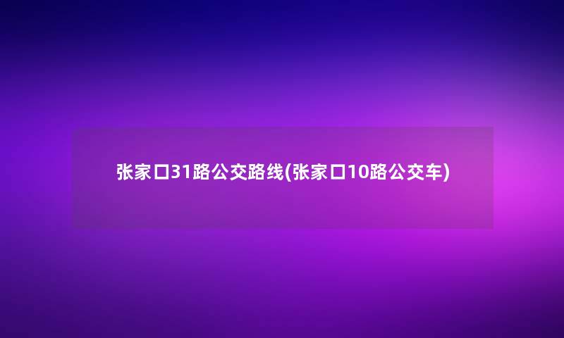 张家口31路公交路线(张家口10路公交车)