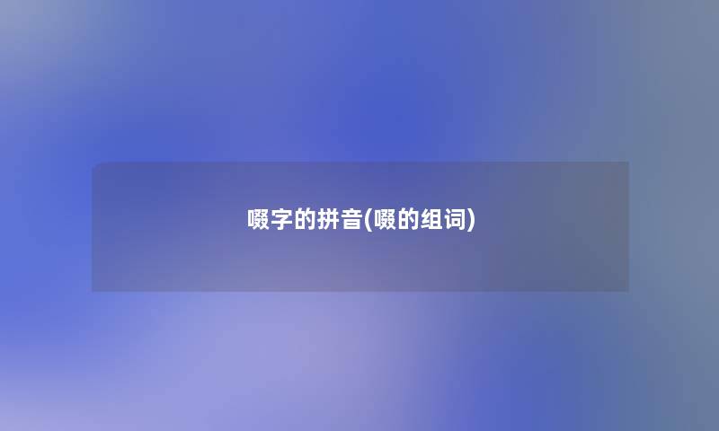 啜字的拼音(啜的组词)