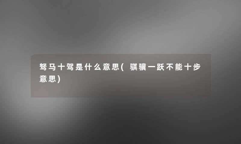 驽马十驾是什么意思(骐骥一跃不能十步意思)