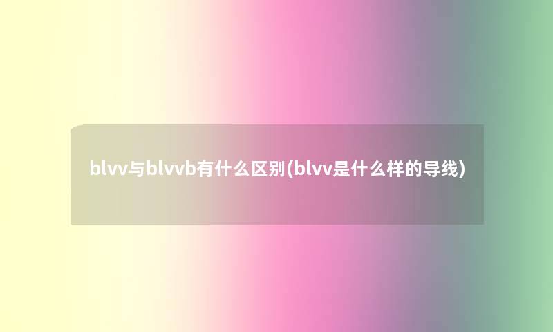 blvv与blvvb有什么区别(blvv是什么样的导线)