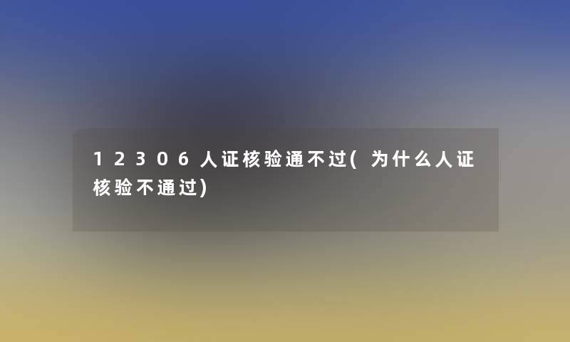 12306人证核验通不过(为什么人证核验不通过)