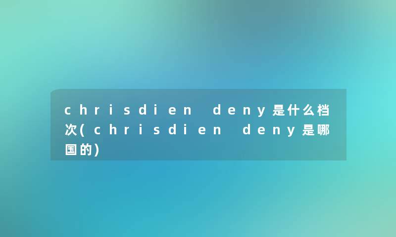 chrisdien deny是什么档次(chrisdien deny是哪国的)