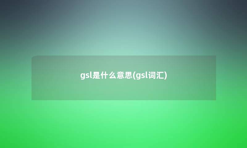 gsl是什么意思(gsl词汇)