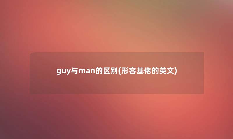 guy与man的区别(形容基佬的英文)