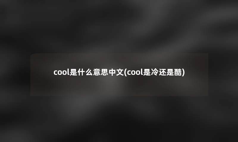 cool是什么意思中文(cool是冷还是酷)