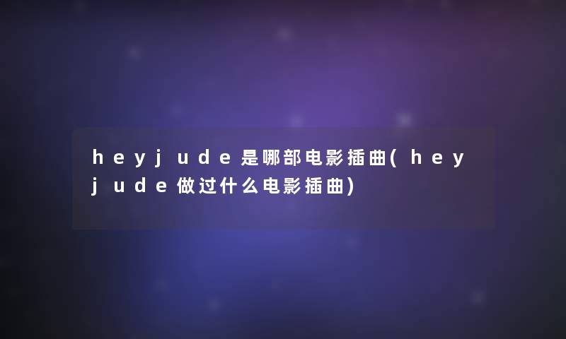 heyjude是哪部电影插曲(heyjude做过什么电影插曲)