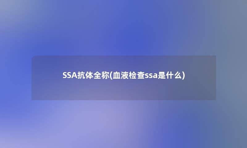 SSA抗体全称(血液检查ssa是什么)