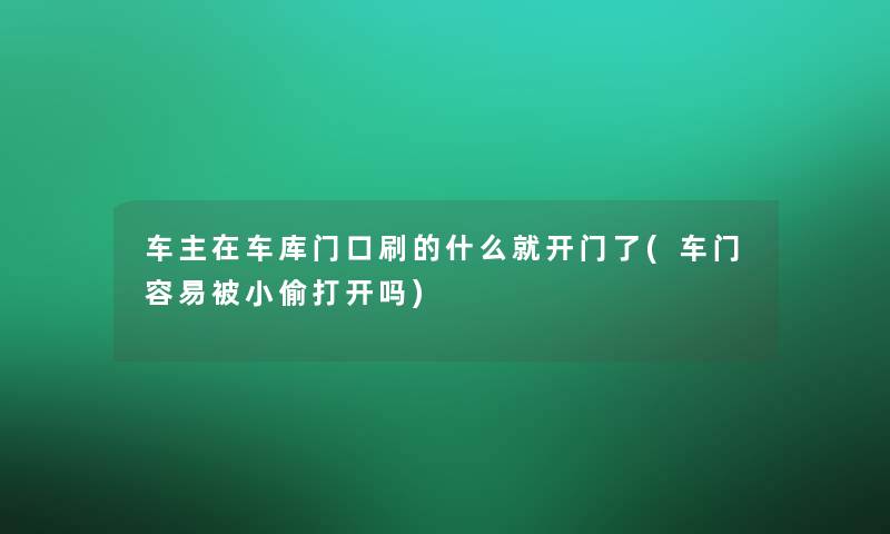 车主在车库门口刷的什么就开门了(车门容易被小偷打开吗)