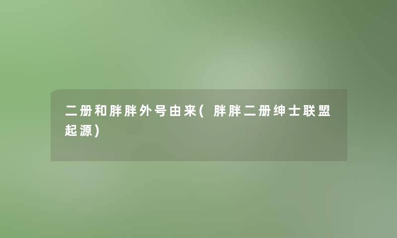 二册和胖胖外号由来(胖胖二册绅士联盟起源)