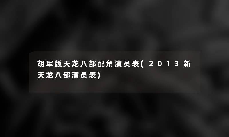 胡军版天龙八部配角演员表(2013新天龙八部演员表)