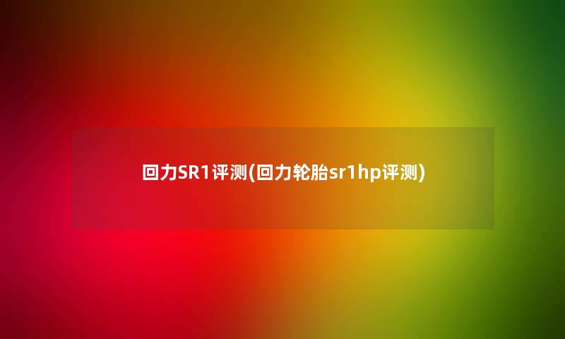 回力SR1评测(回力轮胎sr1hp评测)