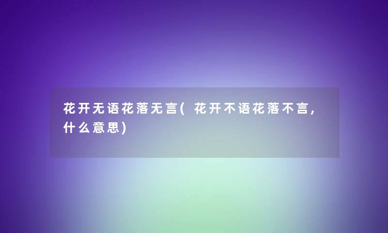 花开无语花落无言(花开不语花落不言,什么意思)