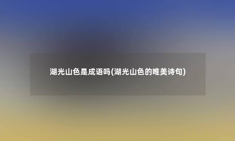 湖光山色是成语吗(湖光山色的唯美诗句)