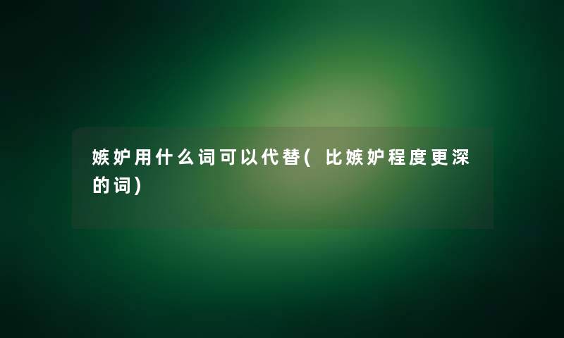 嫉妒用什么词可以代替(比嫉妒程度更深的词)