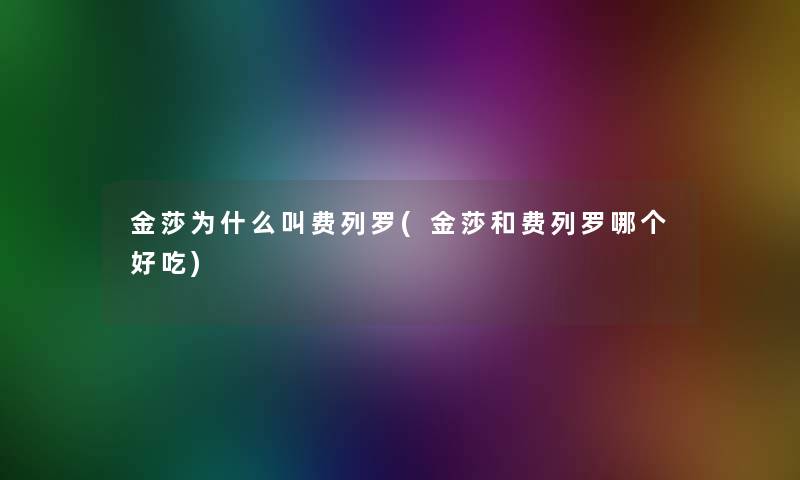 金莎为什么叫费列罗(金莎和费列罗哪个好吃)